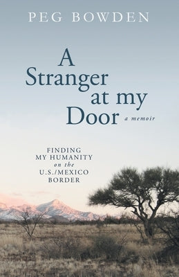 A Stranger at My Door: Finding My Humanity on the U.S./Mexico Border Paperback Peer Publishing