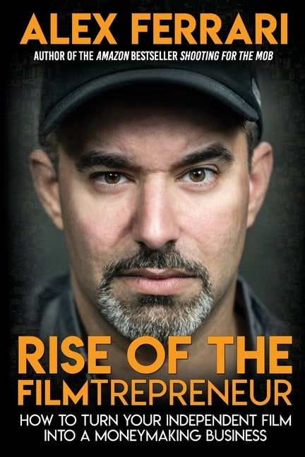 Rise of the Filmtrepreneur: How to Turn Your Independent Film into a Profitable Business Paperback Ifh Books