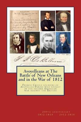 Avoyelleans at The Battle of New Orleans and in the War of 1812: French Creole soldiers of Avoyelles Parish who fought in the second American war agai Paperback Createspace Independent Publishing Platform