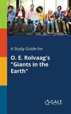 A Study Guide for O. E. Rolvaag's "Giants in the Earth" Paperback Gale, Study Guides