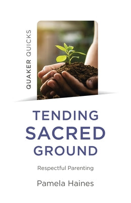 Quaker Quicks - Tending Sacred Ground: Respectful Parenting Paperback Christian Alternative