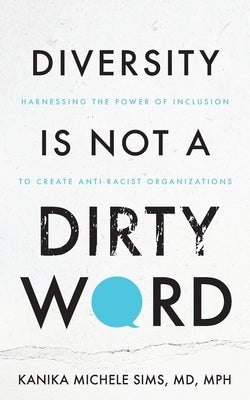 Diversity is Not a Dirty Word: Harnessing the Power of Inclusion to Create Anti-Racist Organizations Paperback Purposely Created Publishing Group