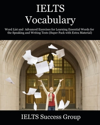 IELTS Vocabulary: Word List and Advanced Exercises for Learning Essential Words for the Speaking and Writing Tests (Super Pack with Extr Paperback Ielts Success Group