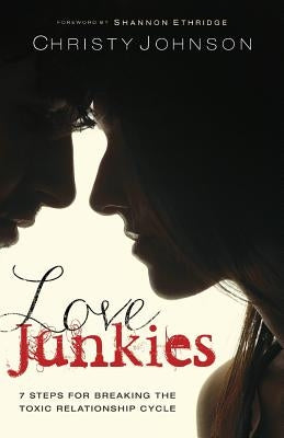 Love Junkies: 7 Steps for Breaking the Toxic Relationship Cycle Paperback Christine Johnson