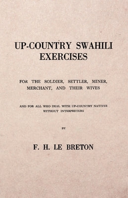 Up-Country Swahili - For the Soldier, Settler, Miner, Merchant, and Their Wives - And for all who Deal with Up-Country Natives Without Interpreters Paperback White Press