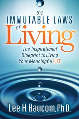 The Immutable Laws of Living: The Inspirational Blueprint to Living Your Meaningful Life by Baucom, Lee H.