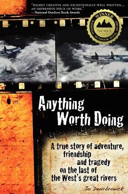 Anything Worth Doing: A True Story of Adventure, Friendship and Tragedy on the Last of the West's Great Rivers Paperback Sundog Book Publishing