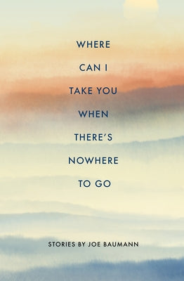 Where Can I Take You When There's Nowhere to Go by Baumann, Joe