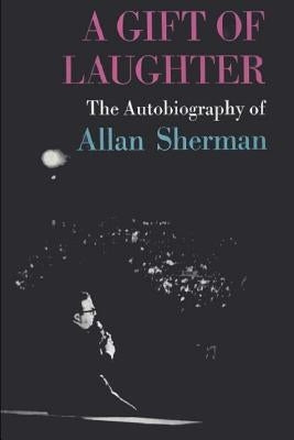 A Gift of Laughter: The Autobiography of Allan Sherman Paperback Createspace Independent Publishing Platform