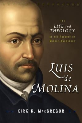 Luis de Molina: The Life and Theology of the Founder of Middle Knowledge Paperback Zondervan Academic