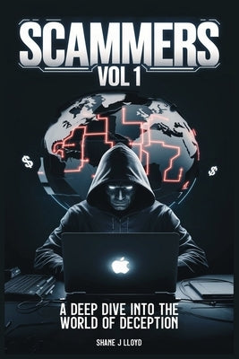 Scammers Vol 1: Unveiling the Art of Global Fraud by Lloyd, Shane J.