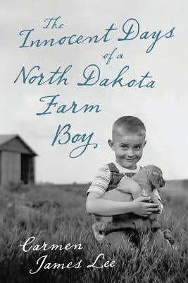 The Innocent Days of a North Dakota Farm Boy Paperback Lulu Publishing Services