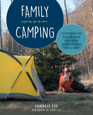Family Camping: Everything You Need to Know for a Night Outdoors with Loved Ones Paperback Falcon Press Publishing