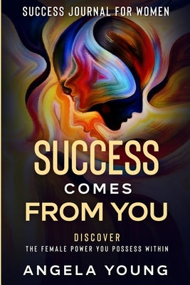 Success Journal For Women: Success Comes From You - Discover The Female Power You Possess Within Paperback Readers First Publishing Ltd