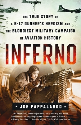 Inferno: The True Story of a B-17 Gunner's Heroism and the Bloodiest Military Campaign in Aviation History Paperback St. Martin's Griffin