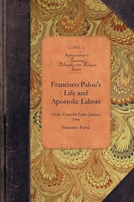 Francisco Palou's Life & Apostolic Labor: Founder of the Franciscan Missions of California Paperback Applewood Books