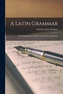 A Latin Grammar: With Appendix for Teachers and Advanced Students Paperback Legare Street Press
