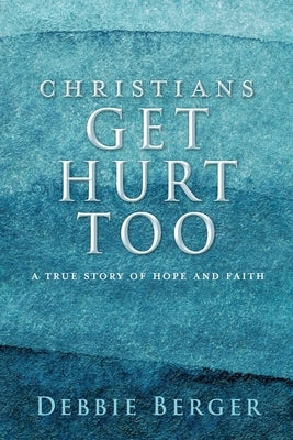 Christians Get Hurt Too: A True Story Of Hope And Faith Paperback Xulon Press
