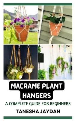 Macrame Plant Hangers: A Complete Guide for Beginners Paperback Independently Published