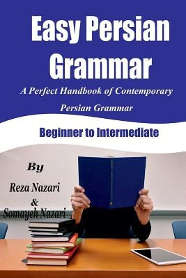 Easy Persian Grammar: A Perfect Handbook of Contemporary Persian Grammar (Beginner to Intermediate) Paperback Createspace Independent Publishing Platform