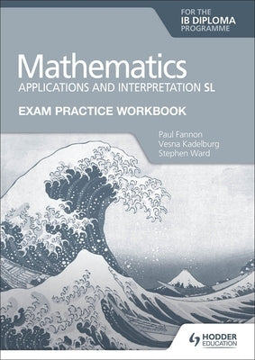 Exam Practice Workbook for Mathematics for the Ib Diploma: Applications and Interpretation SL Paperback Hodder Education