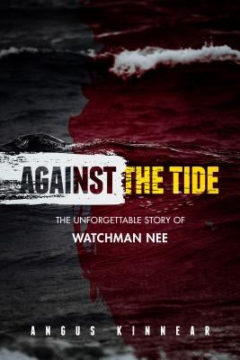 Against the Tide: The Unforgettable Story of Watchman Nee Paperback CLC Publications