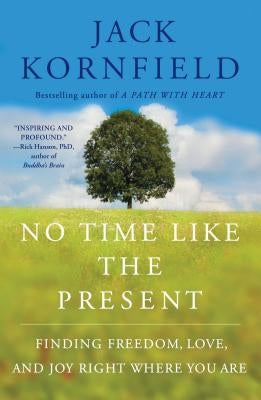 No Time Like the Present: Finding Freedom, Love, and Joy Right Where You Are by Kornfield, Jack