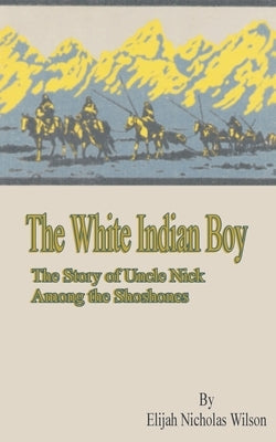 The White Indian Boy: The Story of Uncle Nick Among the Shoshones Paperback Fredonia Books (NL)