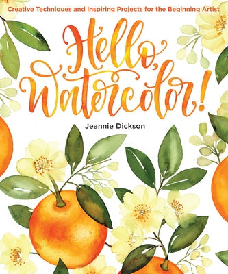 Hello, Watercolor!: Creative Techniques and Inspiring Projects for the Beginning Artist Paperback Get Creative 6