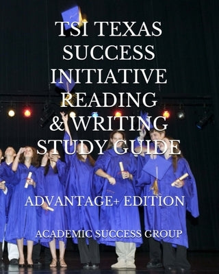 TSI Texas Success Initiative Reading and Writing Study Guide Advantage+ Edition Academic Success Group