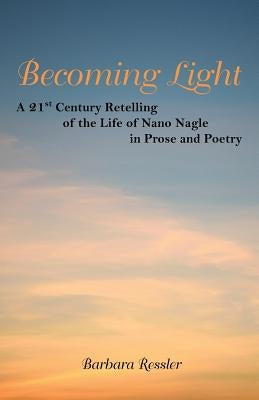 Becoming Light: A 21St Century Retelling of the Life of Nano Nagle in Prose and Poetry Paperback Archway Publishing