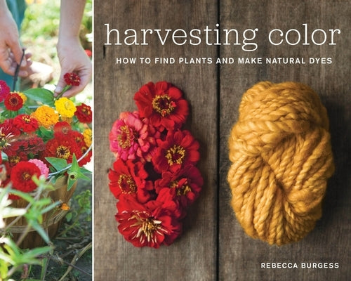 Harvesting Color: How to Find Plants and Make Natural Dyes Artisan Publishers