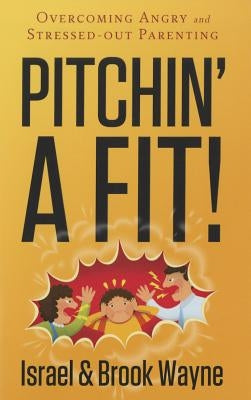 Pitchin' a Fit!: Overcoming Angry and Stressed-Out Parenting Paperback New Leaf Publishing Group