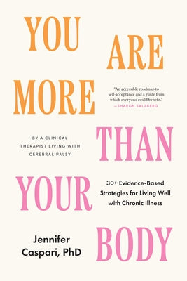 You Are More Than Your Body: 30+ Evidence-Based Strategies for Living Well with Chronic Illness--By a Clinical Therapist Living with Cerebral Palsy by Caspari, Jennifer