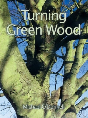 Turning Green Wood: An Inspiring Introduction to the Art of Turning Bowls from Freshly Felled, Unseasoned Wood. GMC Publications
