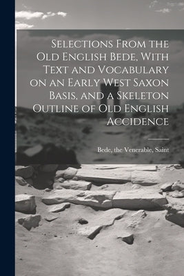 Selections From the Old English Bede, With Text and Vocabulary on an Early West Saxon Basis, and a Skeleton Outline of Old English Accidence Paperback Legare Street Press