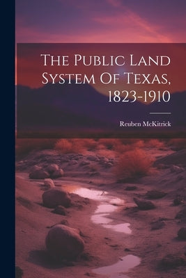 The Public Land System Of Texas, 1823-1910 Paperback Legare Street Press