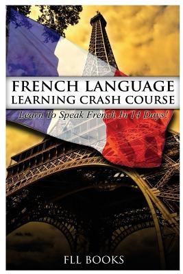 French Language Learning Crash Course: Learn to Speak French in 14 Days! Paperback Createspace Independent Publishing Platform