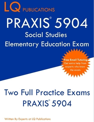 PRAXIS 5904 Social Studies Elementary Education Exam: Two Full Practice Exam - Free Online Tutoring - Updated Exam Questions Paperback Lq Pubications