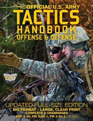 The Official US Army Tactics Handbook: Offense and Defense: Updated Current Edition: Full-Size Format - Giant 8.5" x 11" - Faster, Stronger, Smarter - Paperback Createspace Independent Publishing Platform