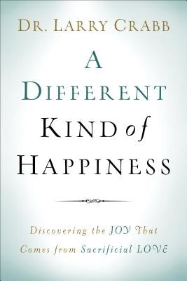 A Different Kind of Happiness: Discovering the Joy That Comes from Sacrifical Love Paperback Baker Books