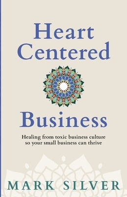 Heart-Centered Business: Healing from toxic business culture so your small business can thrive Paperback Wildhouse Publications