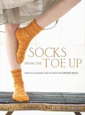 Socks from the Toe Up: Essential Techniques and Patterns from Wendy Knits Paperback Potter Craft