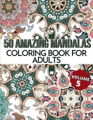 50 Amazing Mandalas Coloring Book For Adults: An Adult Coloring Book With 50 Big And Detailed Mandala Designs, High-Quality Paper, White Background, F Paperback Independently Published