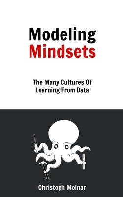 Modeling Mindsets: The Many Cultures Of Learning From Data Paperback Independently Published