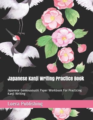 Japanese Kanji Writing Practice Book: Japanese Genkouyoushi Paper Workbook for Practicing Kanji Writing Paperback Independently Published
