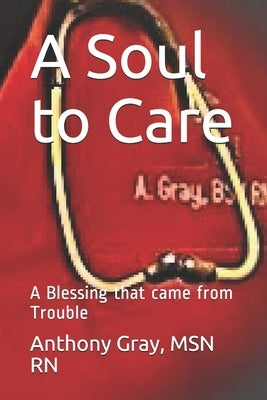 A Soul to Care: A Blessing that came from Trouble Anthony Gray