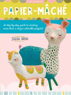 Papier Mache: A Step-By-Step Guide to Creating More Than a Dozen Adorable Projects!volume 4 Walter Foster Publishing