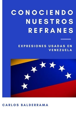 Conociendo Nuestros Refranes: Expresiones usadas en Venezuela by Balderrama, Carlos