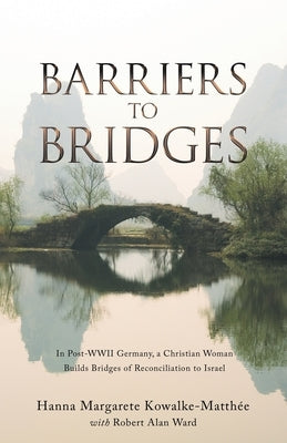 Barriers to Bridges: In Post- Wwii Germany, a Christian Woman Builds Bridges of Reconciliation to Israel Paperback WestBow Press